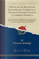 Manual de las Relaciones Industriales y Comerciales Entre los Estados Unidos y la América Española by Thomas Savage