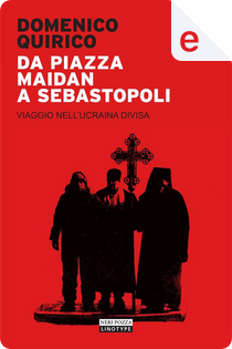 Da Piazza Maidan a Sebastopoli by Domenico Quirico
