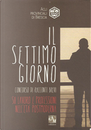 Il settimo giorno by Alberto Martello, Angelo Paloschi, Antonino Giordano, Dario Benvenuti, Davide Tonioli, Elena Sirocci, Fabiola Sciarratta, Francesca Martinelli, Gabriella Tonin, Gianroberto Viganò, Giorgio Olivari, Guglielmo Fava, Heiko H. Caimi, Ilaria Rossi, Ivan Castellani, Lorenzo Dioguardi, Marco Volpe, Mario Nicoliello, Massimo Calestani, Matteo Gallo, Michele Piccolino, Paolo Ducoli, Patrizio De Padova, Raffaello Spagnoli, Rita Mazzon, Roberto Morgese, Rossella Zanini, Silvana Aurilia, Veronica Compagnone Il settimo giorno by Alberto Martello, Angelo Paloschi, Antonino Giordano, Dario Benvenuti, Davide Tonioli, Elena Sirocci, Fabiola Sciarratta, Francesca Martinelli, Gabriella Tonin, Gianroberto Viganò, Giorgio Olivari, Guglielmo Fava, Heiko H. Caimi, Ilaria Rossi, Ivan Castellani, Lorenzo Dioguardi, Marco Volpe, Mario Nicoliello, Massimo Calestani, Matteo Gallo, Michele Piccolino, Paolo Ducoli, Patrizio De Padova, Raffaello Spagnoli, Rita Mazzon, Roberto Morgese, Rossella Zanini, Silvana Aurilia, Veronica Compagnone