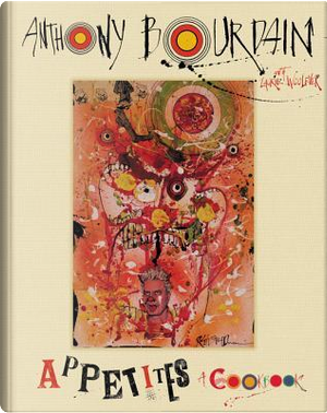 Appetites. A cookbook by Anthony Bourdain