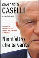 Nient'altro che la verità by Gian Carlo Caselli, Mario Lancisi