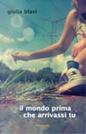 Il mondo prima che arrivassi tu by Giulia Blasi