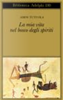 La mia vita nel bosco degli spiriti - Il bevitore di vino di palma by Amos Tutuola
