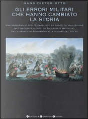 Gli errori militari che hanno cambiato la storia by Hans-Dieter Otto