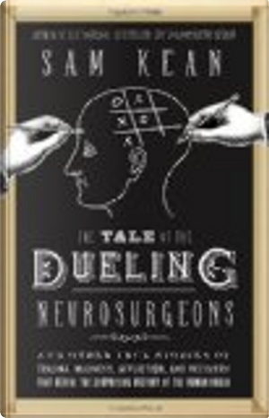 The Tale of the Dueling Neurosurgeons by Sam Kean