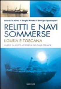 Relitti e navi sommerse. Liguria e Toscana. Guida ai relitti moderni nei mari italiani by Gianluca Mirto, Giorgio Spazzapan, Sergio Pivetta