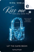 Kiss Me Like You Love Me 1 by Kira Shell