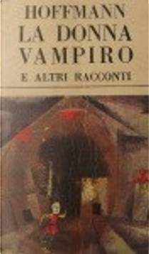La donna vampiro e altri racconti by E. T. A. Hoffmann