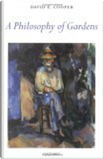 A Philosophy of Gardens by David E. Cooper