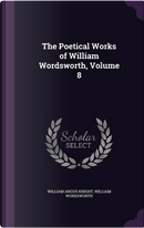 The Poetical Works of William Wordsworth, Volume 8 by William Angus Knight