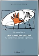 Una scomoda eredità by Nicholas Wade