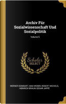 Archiv Für Sozialwissenschaft Und Sozialpolitik; Volume 5 by Werner Sombart