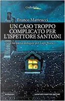 Un caso troppo complicato per l'Ispettore Santoni by Franco Matteucci