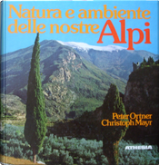 Natura e ambiente delle nostre Alpi by Christoph Mayr, Peter Ortner