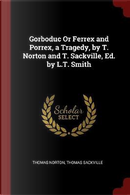 Gorboduc or Ferrex and Porrex, a Tragedy, by T. Norton and T. Sackville, Ed. by L.T. Smith by Thomas Norton