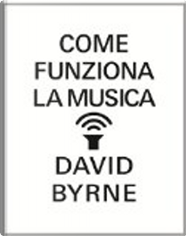 Come funziona la musica by David Byrne