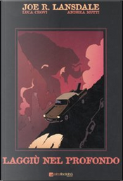 Laggiù nel profondo by Andrea Mutti, Joe R. Lansdale, Luca Crovi