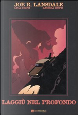 Laggiù nel profondo by Andrea Mutti, Joe R. Lansdale, Luca Crovi
