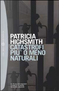 Catastrofi più o meno naturali by Patricia Highsmith