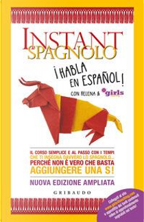 Instant spagnolo. Il corso semplice e al passo con i tempi che ti insegna davvero lo spagnolo... Perché non è vero che basta aggiungere una S! by Helena & Girls4teaching