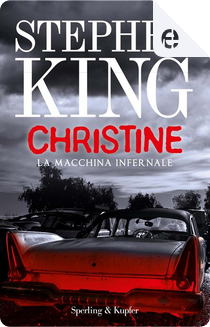 Christine - La macchina infernale by Stephen King