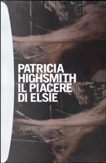 Il piacere di Elsie by Patricia Highsmith