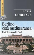 Berlino città mediterranea by Horst Bredekamp