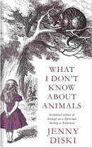 What I don't know about animals by Jenny Diski
