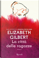 La città delle ragazze by Elizabeth Gilbert