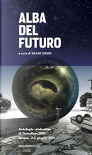 Alba del futuro by Barbara Baraldi, Danilo Arona, Francesco Dimitri, Giuseppe Lippi, Luca Masali, Robert J. Sawyer, Steven Erikson, Tanya Huff