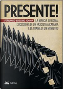 Presente! La marcia su Roma, l'uccisione di un fascista a Catania e le trame di un ministro by Fernando Massimo Adonia