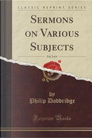 Sermons on Various Subjects, Vol. 2 of 4 (Classic Reprint) by Philip Doddridge