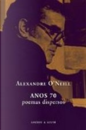 Anos 70 - Poemas dispersos by Alexandre O'Neill