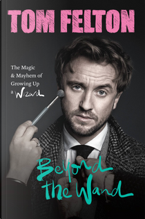 Beyond the Wand by Tom Felton