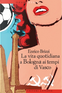La vita quotidiana a Bologna ai tempi di Vasco by Enrico Brizzi