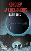 Korolev la luce di Eris by Paolo Aresi