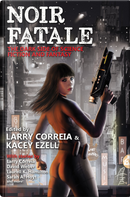 Noir fatale by Alistair Kimble, Christopher L. Smith, David Weber, Griffin Barber, Hinkley Correia, Kacey Ezell, Larry Correia, Laurell K. Hamilton, Michael J. Ferguson, Michael Massa, Patrick M. Tracy, Robert Buettner, Sarah A. Hoyt, Steve Diamond