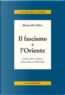 Il fascismo e l'Oriente. Arabi, ebrei e indiani nella politica di Mussolini by Renzo De Felice