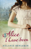 Alice I Have Been by Melanie Benjamin