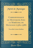 Correspondance de Montaigne Avec le Maréchal de Matignon (1582-1588) by Michel de Montaigne