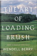 The Art of Loading Brush by Wendell Berry