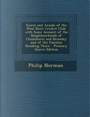 Scores and Annals of the West Kent Cricket Club. with Some Account of the Neighbourhoods of Chislehurst and Bromley and of the Families Residing There by Philip Norman