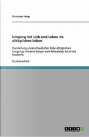 Umgang mit Leib und Leben im alltäglichen Leben by Christoph Mayr