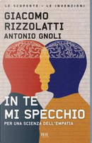In te mi specchio. Per una scienza dell'empatia by Antonio Gnoli, Giacomo Rizzolatti