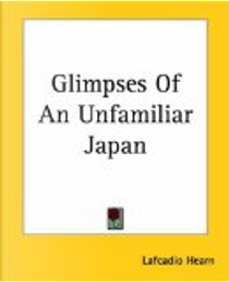 Glimpses of an Unfamiliar Japan by Lafcadio Hearn