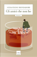 Gli amici che non ho by Sebastiano Mondadori