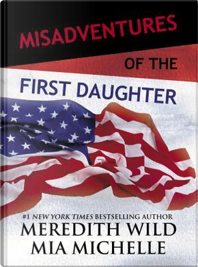 Misadventures of the First Daughter by Meredith Wild