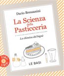 La scienza della pasticceria - Le basi by Dario Bressanini
