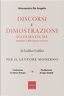 Discorsi e dimostrazioni matematiche intorno a due nuove scienze di Galileo Galilei by Alessandro De Angelis
