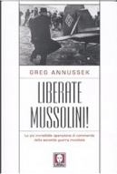 Liberate Mussolini! La più incredibile operazione di commando della seconda guerra mondiale by Greg Annussek